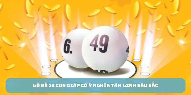 Lô đề 12 con giáp có ý nghĩa tâm linh sâu sắc